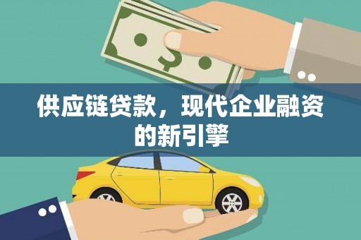 巩留供应链贷款，现代企业融资的新引擎