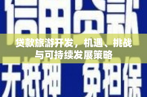 巩留贷款旅游开发，机遇、挑战与可持续发展策略