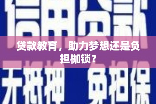 巩留贷款教育，助力梦想还是负担枷锁？
