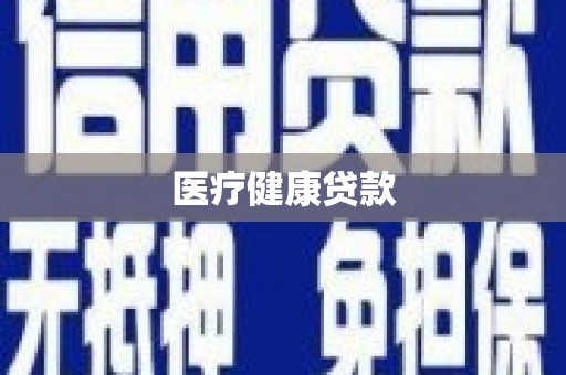 巩留医疗健康贷款