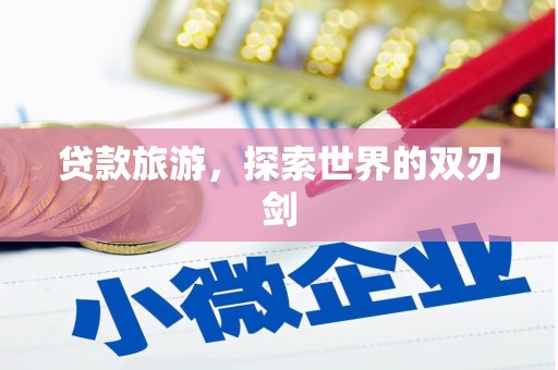巩留贷款旅游，探索世界的双刃剑