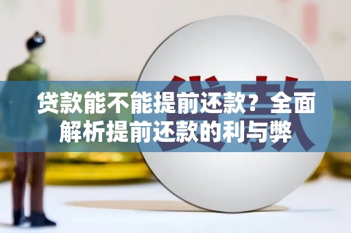 巩留贷款能不能提前还款？全面解析提前还款的利与弊