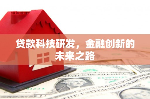 巩留贷款科技研发，金融创新的未来之路