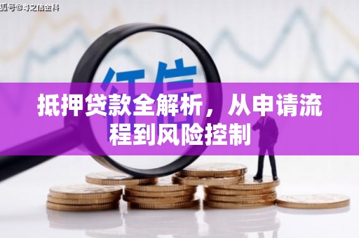 巩留抵押贷款全解析，从申请流程到风险控制