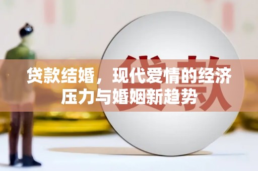 巩留贷款结婚，现代爱情的经济压力与婚姻新趋势