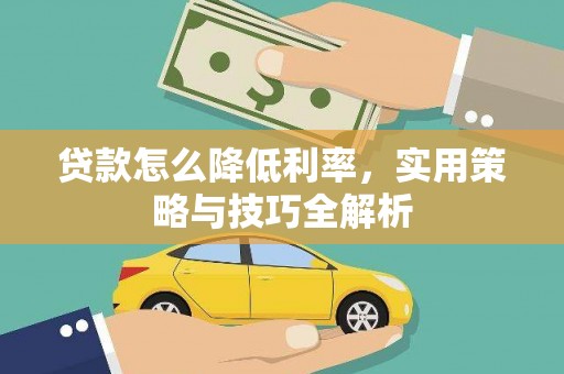 巩留贷款怎么降低利率，实用策略与技巧全解析