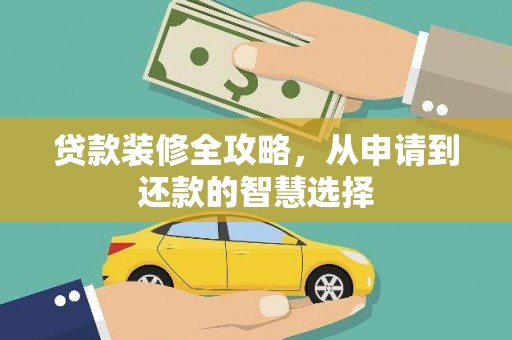 巩留贷款装修全攻略，从申请到还款的智慧选择