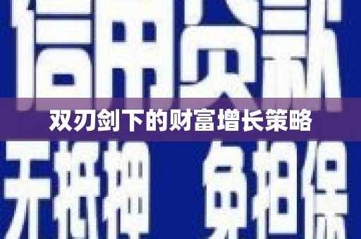 巩留双刃剑下的财富增长策略