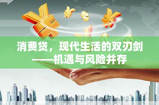 巩留消费贷，现代生活的双刃剑——机遇与风险并存