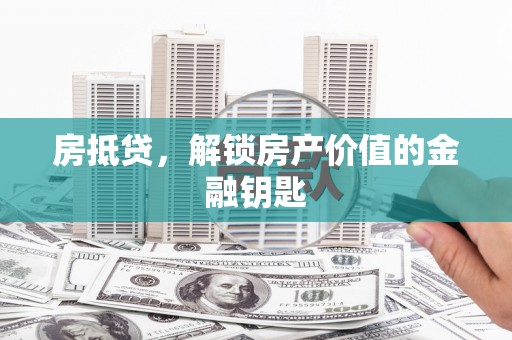 巩留房抵贷，解锁房产价值的金融钥匙