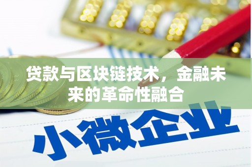 巩留贷款与区块链技术，金融未来的革命性融合