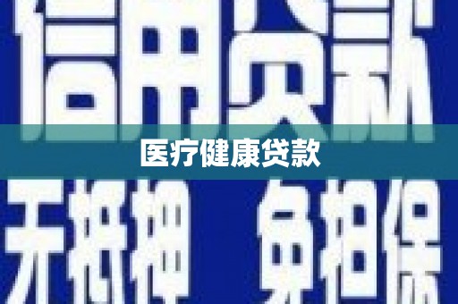 巩留医疗健康贷款