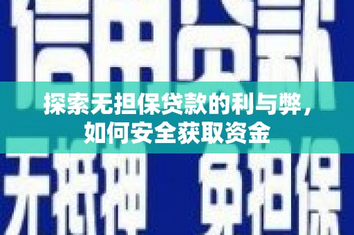 巩留探索无担保贷款的利与弊，如何安全获取资金