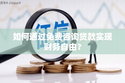 巩留如何通过免费咨询贷款实现财务自由？