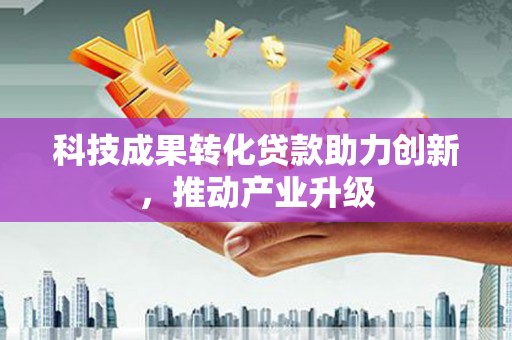 巩留科技成果转化贷款助力创新，推动产业升级