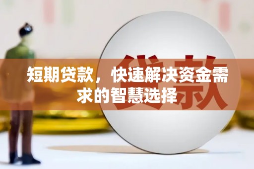 巩留短期贷款，快速解决资金需求的智慧选择