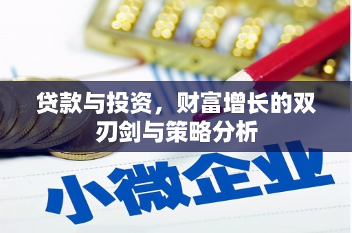 巩留贷款与投资，财富增长的双刃剑与策略分析