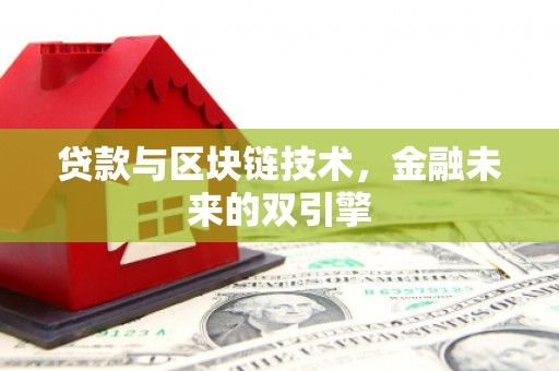 巩留贷款与区块链技术，金融未来的双引擎