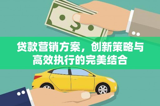巩留贷款营销方案，创新策略与高效执行的完美结合