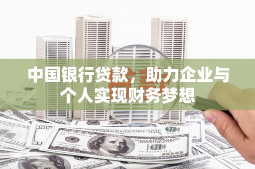 巩留中国银行贷款，助力企业与个人实现财务梦想
