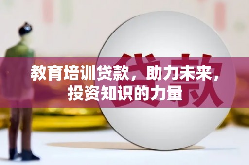 巩留教育培训贷款，助力未来，投资知识的力量
