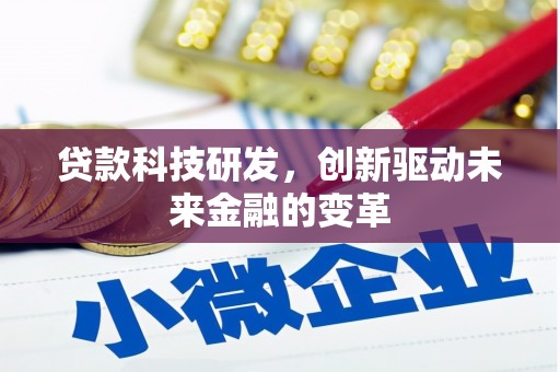 巩留贷款科技研发，创新驱动未来金融的变革