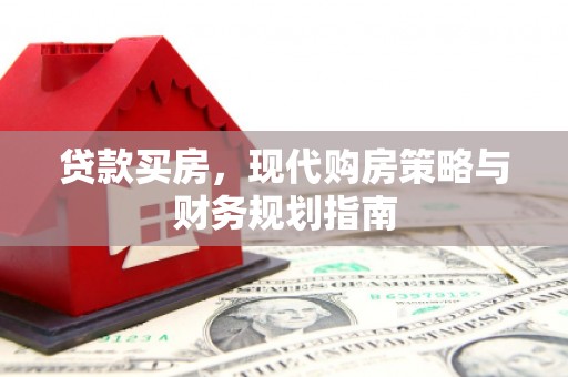 巩留贷款买房，现代购房策略与财务规划指南