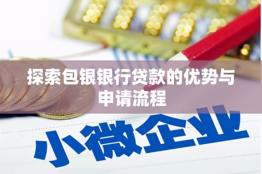 巩留探索包银银行贷款的优势与申请流程