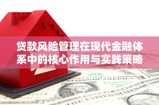巩留贷款风险管理在现代金融体系中的核心作用与实践策略