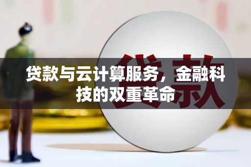 巩留贷款与云计算服务，金融科技的双重革命