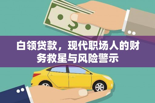 巩留白领贷款，现代职场人的财务救星与风险警示