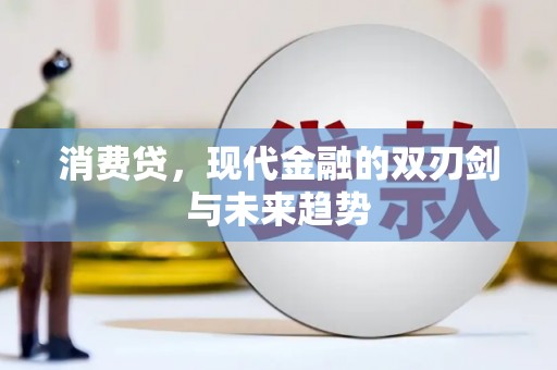 巩留消费贷，现代金融的双刃剑与未来趋势