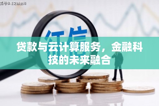 巩留贷款与云计算服务，金融科技的未来融合