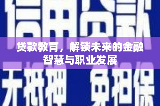 巩留贷款教育，解锁未来的金融智慧与职业发展