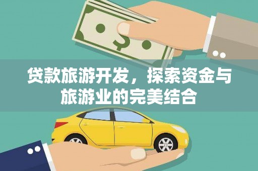 巩留贷款旅游开发，探索资金与旅游业的完美结合