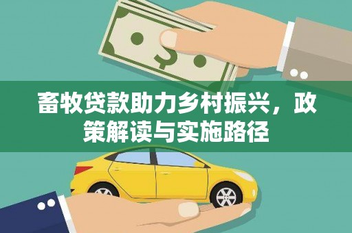 巩留畜牧贷款助力乡村振兴，政策解读与实施路径