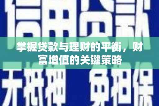 巩留掌握贷款与理财的平衡，财富增值的关键策略