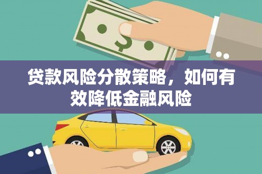 巩留贷款风险分散策略，如何有效降低金融风险