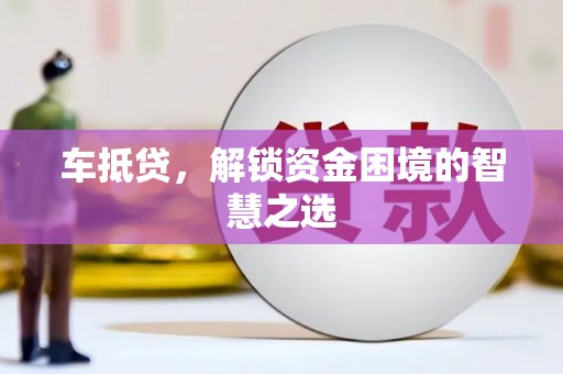 巩留车抵贷，解锁资金困境的智慧之选