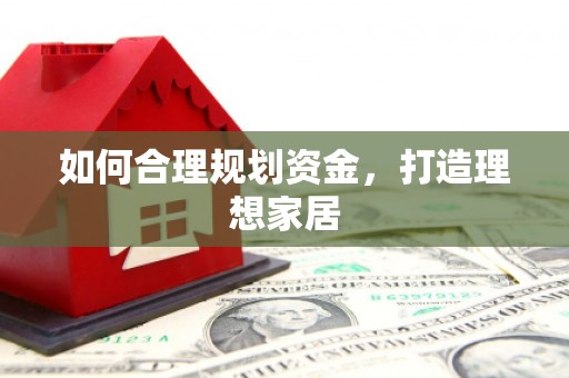 巩留如何合理规划资金，打造理想家居