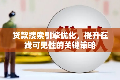 巩留贷款搜索引擎优化，提升在线可见性的关键策略