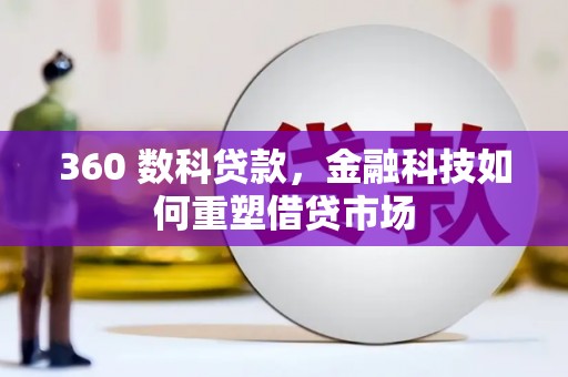 巩留360 数科贷款，金融科技如何重塑借贷市场