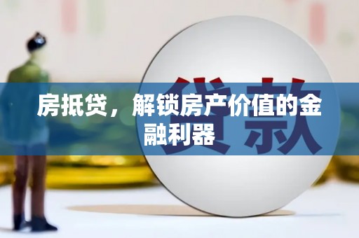 巩留房抵贷，解锁房产价值的金融利器