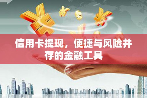 巩留信用卡提现，便捷与风险并存的金融工具