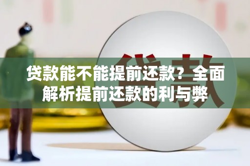 巩留贷款能不能提前还款？全面解析提前还款的利与弊