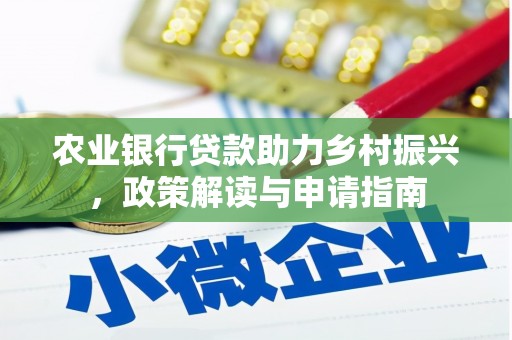 巩留农业银行贷款助力乡村振兴，政策解读与申请指南