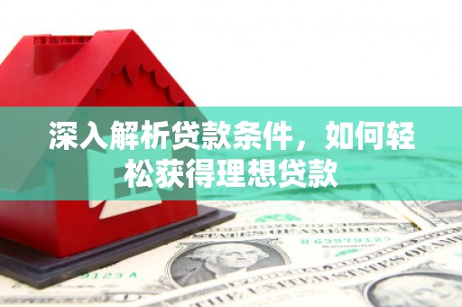 巩留深入解析贷款条件，如何轻松获得理想贷款