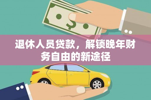 巩留退休人员贷款，解锁晚年财务自由的新途径