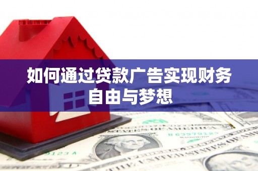 巩留如何通过贷款广告实现财务自由与梦想