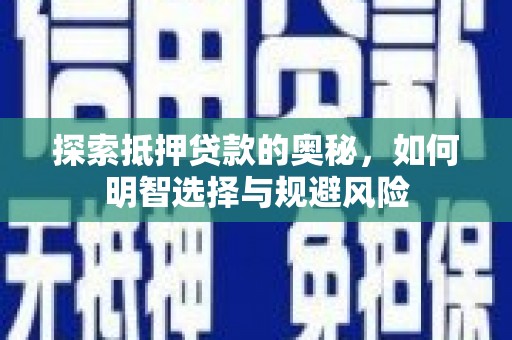 巩留探索抵押贷款的奥秘，如何明智选择与规避风险